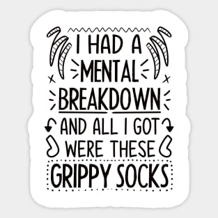 I Had A Mental Breakdown And All I Got Were These Grippy Socks Sticker